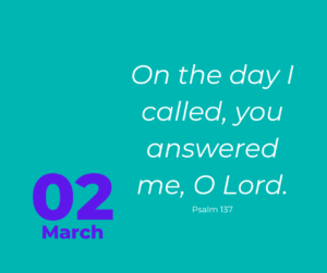 On the day I called, you answered me, O Lord.