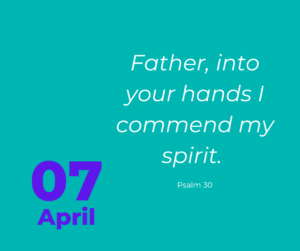 Father, into your hands I commend my spirit.