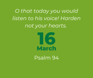 O that today you would listen to his voice! ‘Harden not your hearts.’