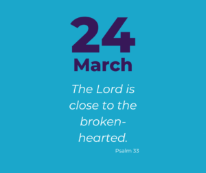 The Lord is close to the broken-hearted.