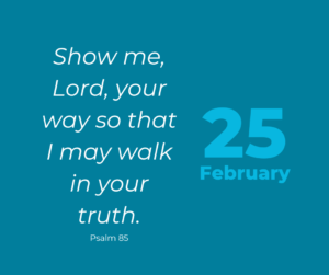 Show me, Lord, your way so that I may walk in your truth.
