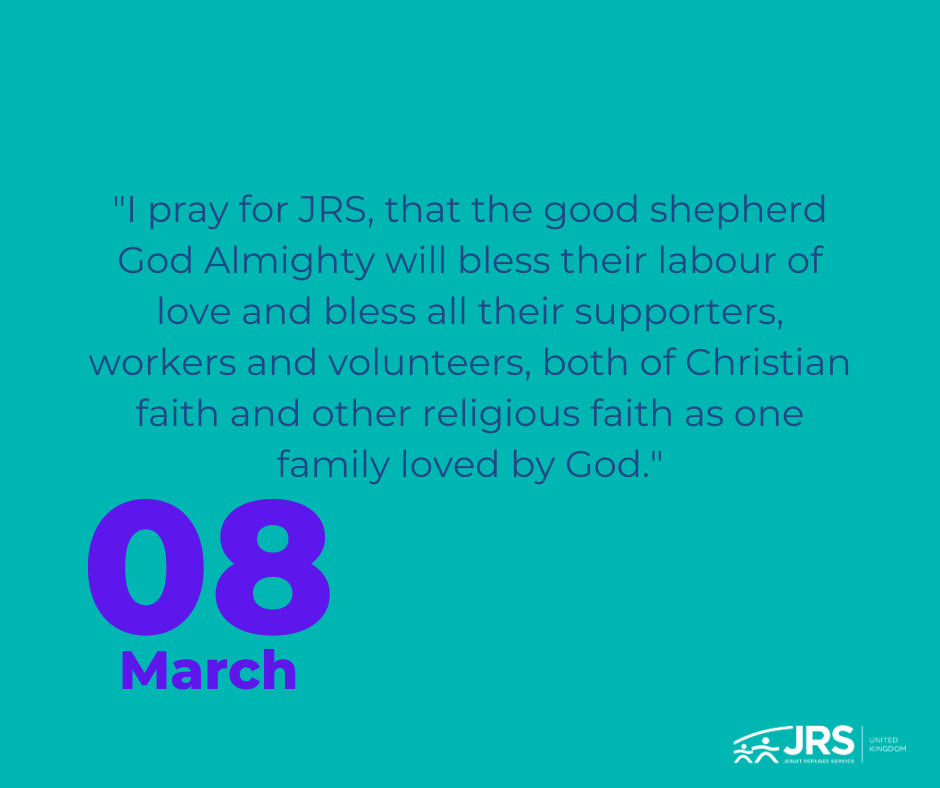 I pray for JRS, that the good shepherd  God Almighty will bless their labour of love and bless all their supporters, workers and volunteers, both of Christian faith and other religious faith as one family loved by God. 